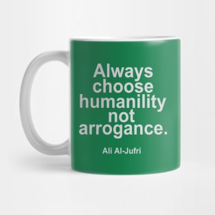 Always choose humanility not arrogance - Ali Al Jufri Quotes Mug